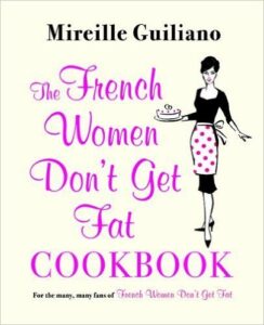 Chic Style Collective | French Women Don't Get Fat: 5 Reasons Why Mireille Guiliano's Book Will Change Your Life The French Women Dont Get Fat Cookbook