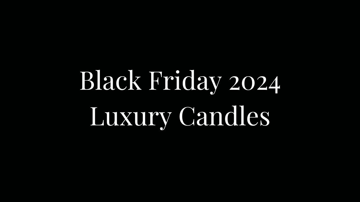Black Friday 2024 Luxury Candles